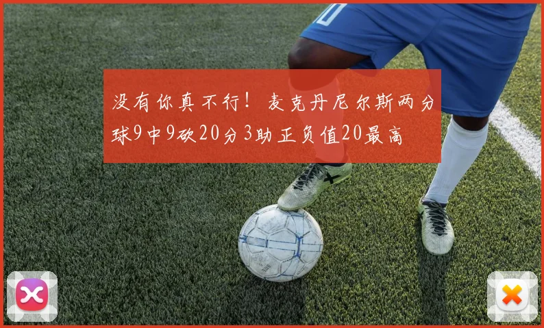 没有你真不行！麦克丹尼尔斯两分球9中9砍20分3助正负值20最高
