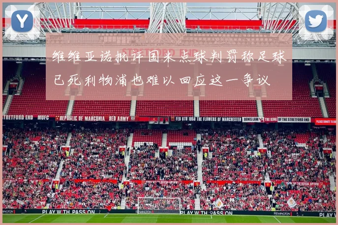 维维亚诺批评国米点球判罚称足球已死利物浦也难以回应这一争议