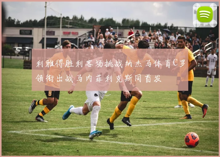 利雅得胜利客场挑战纳杰马体育C罗领衔出战马内菲利克斯同首发